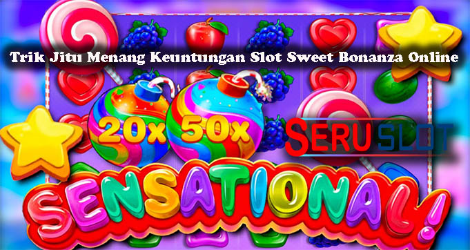 Trik Jitu Menang Keuntungan Slot Sweet Bonanza Online